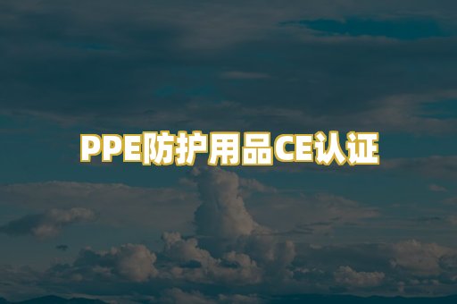 PPE防护用品CE认证